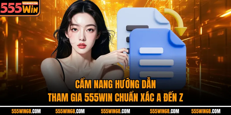 Cẩm nang hướng dẫn tham gia 555WIN chuẩn xác A đến Z