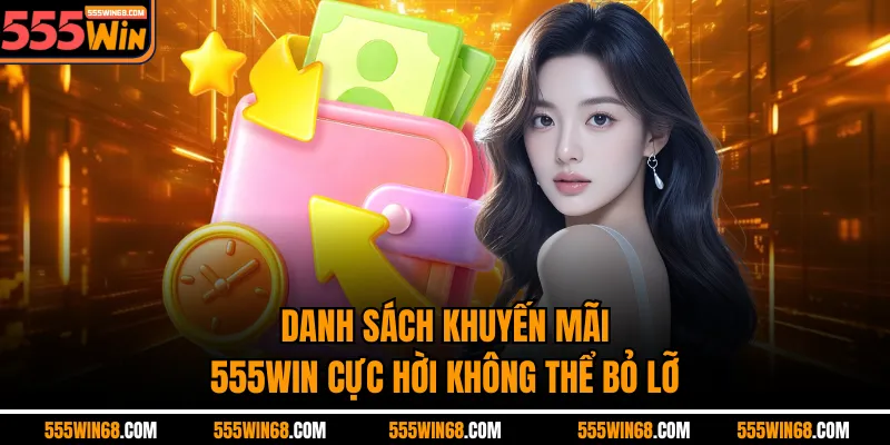 Danh sách khuyến mãi 555WIN cực hời không thể bỏ lỡ