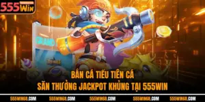 Bắn Cá Tiểu Tiên Cá - Săn Thưởng Jackpot Khủng Tại 555win