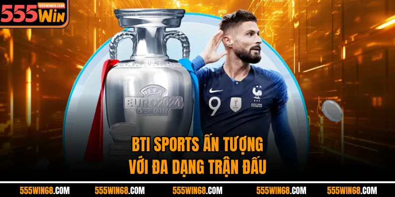 BTi Sports ấn tượng với đa dạng trận đấu