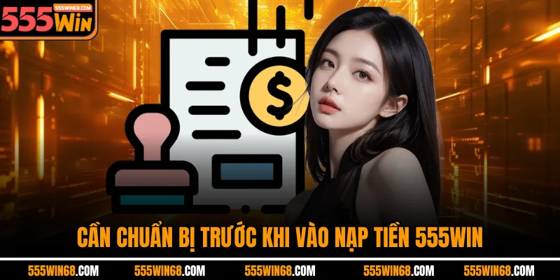 Cần chuẩn bị trước khi vào nạp tiền 555win