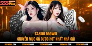 Casino 555win - Chuyên Mục Cá Cược Hot Nhất Nhà Cái