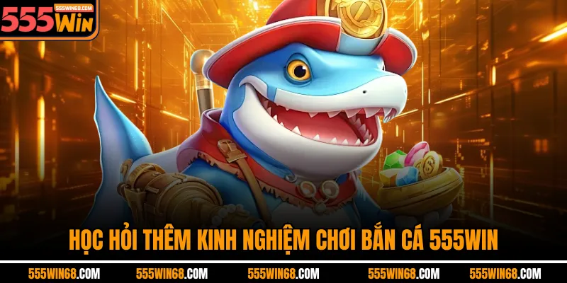 Học hỏi thêm kinh nghiệm chơi Bắn cá 555win