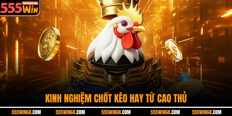 Kinh nghiệm chốt kèo hay từ cao thủ