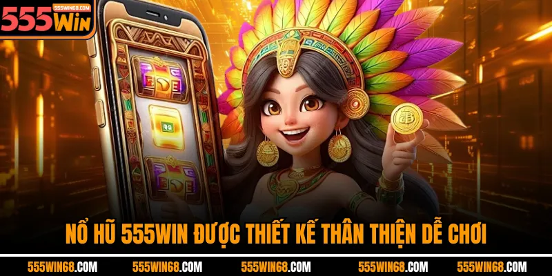 Nổ hũ 555win được thiết kế thân thiện dễ chơi