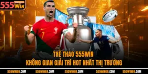 Thể Thao 555win - Không Gian Giải Trí Hot Nhất Thị Trường
