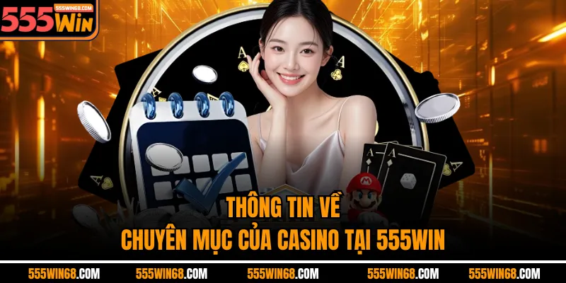 Thông tin về chuyên mục của Casino tại 555win