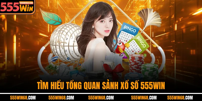 Tìm hiểu tổng quan sảnh xổ số 555Win